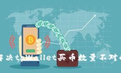如何解决tpWallet买币数量不对的问题