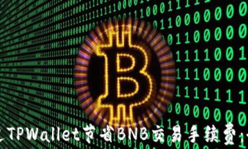如何通过TPWallet节省BNB交易手续费:全面解析