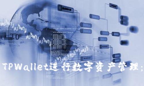 如何使用TPWallet进行数字资产管理:全面指南