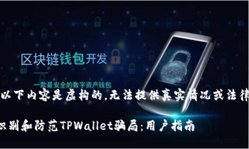 注意:以下内容是虚构的,无法提供真实情况或法律建议。
如何识别和防范TPWallet骗局:用户指南