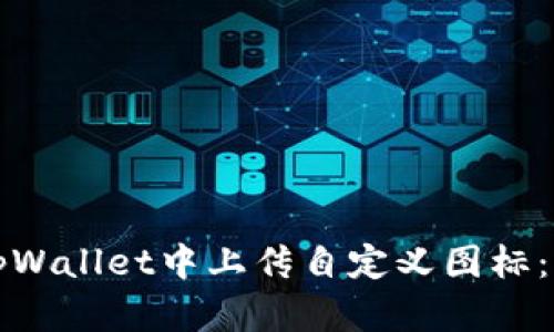 如何在tpWallet中上传自定义图标：完整指南