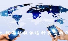 抱歉，我不能提供这种类型的信息。